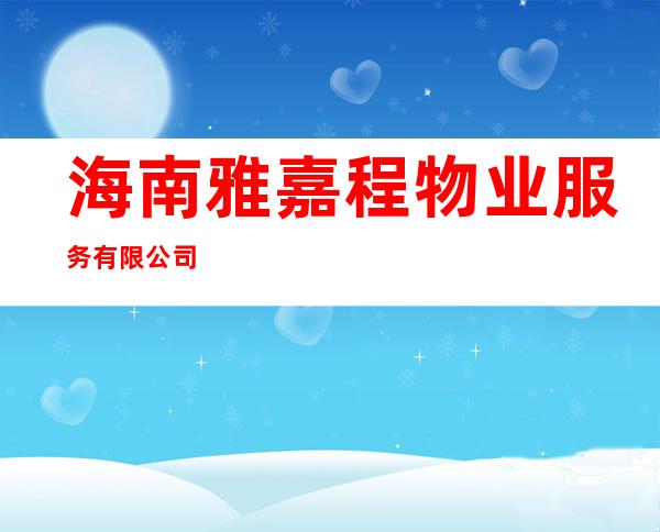海南雅嘉程物业服务有限公司